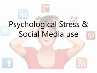 Psychological Stress &
Social Media use
 