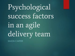 Psychological
success factors
in an agile
delivery team
SIMON CARTER
 