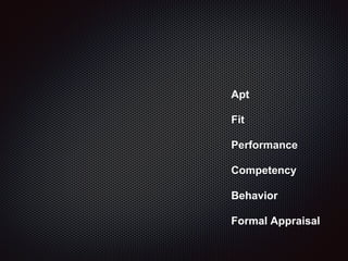 Apt
Fit
Performance
Competency
Behavior
Formal Appraisal
 