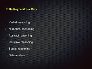 Rolls-Royce Motor Cars
Verbal reasoning
Numerical reasoning
Abstract reasoning
Inductive reasoning
Spatial reasoning
Data analysis
 