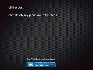 all the best……
completely my pleasure to teach all !!!
http://in.linkedin.com/in/mmbagali
 