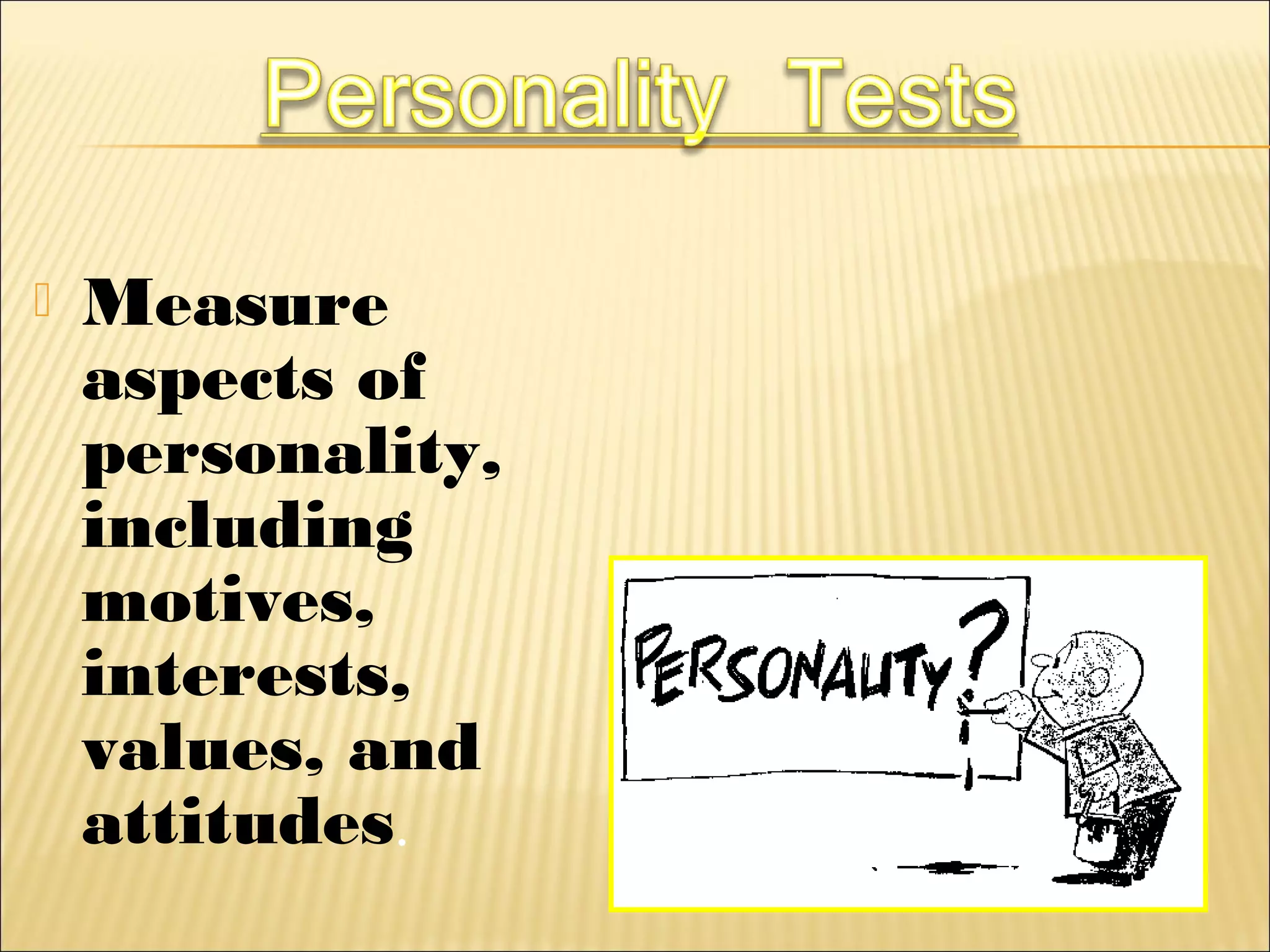  Measure
aspects of
personality,
including
motives,
interests,
values, and
attitudes.
 