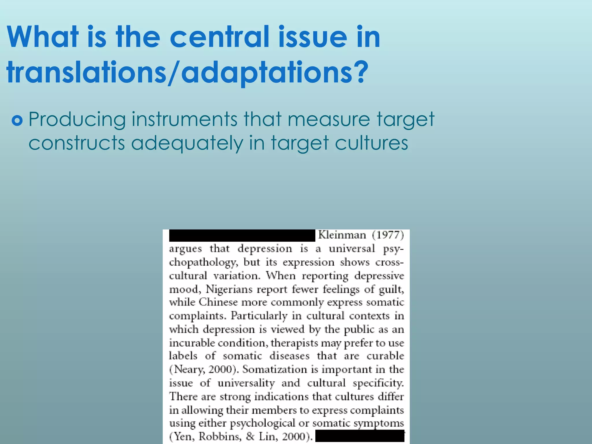 What is the central issue in
translations/adaptations?
 Producing instruments that measure target
 constructs adequately in target cultures
 
