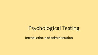 Psychological Testing
Introduction and administration
 