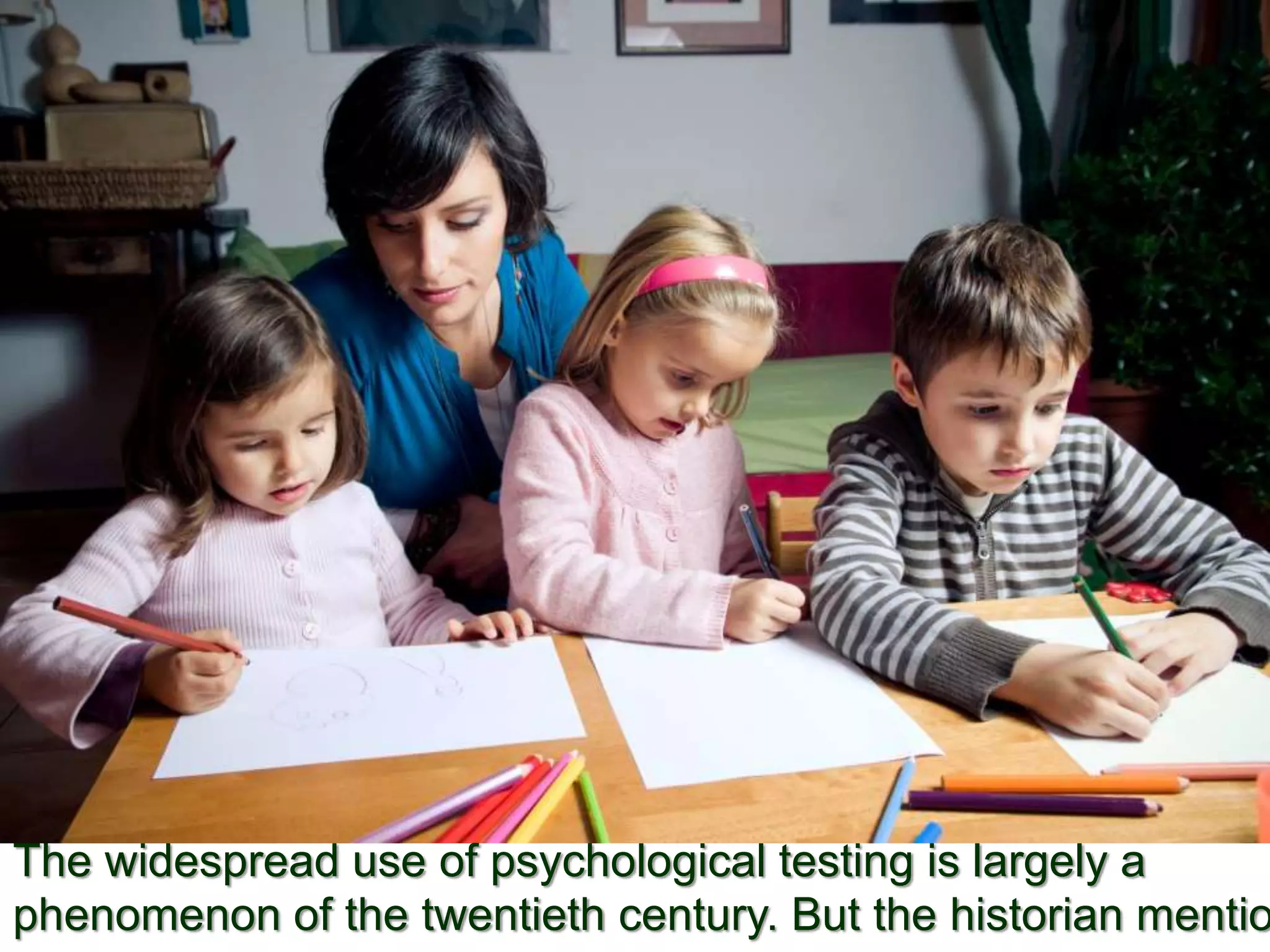 The widespread use of psychological testing is largely a
phenomenon of the twentieth century. But the historian mentio
 