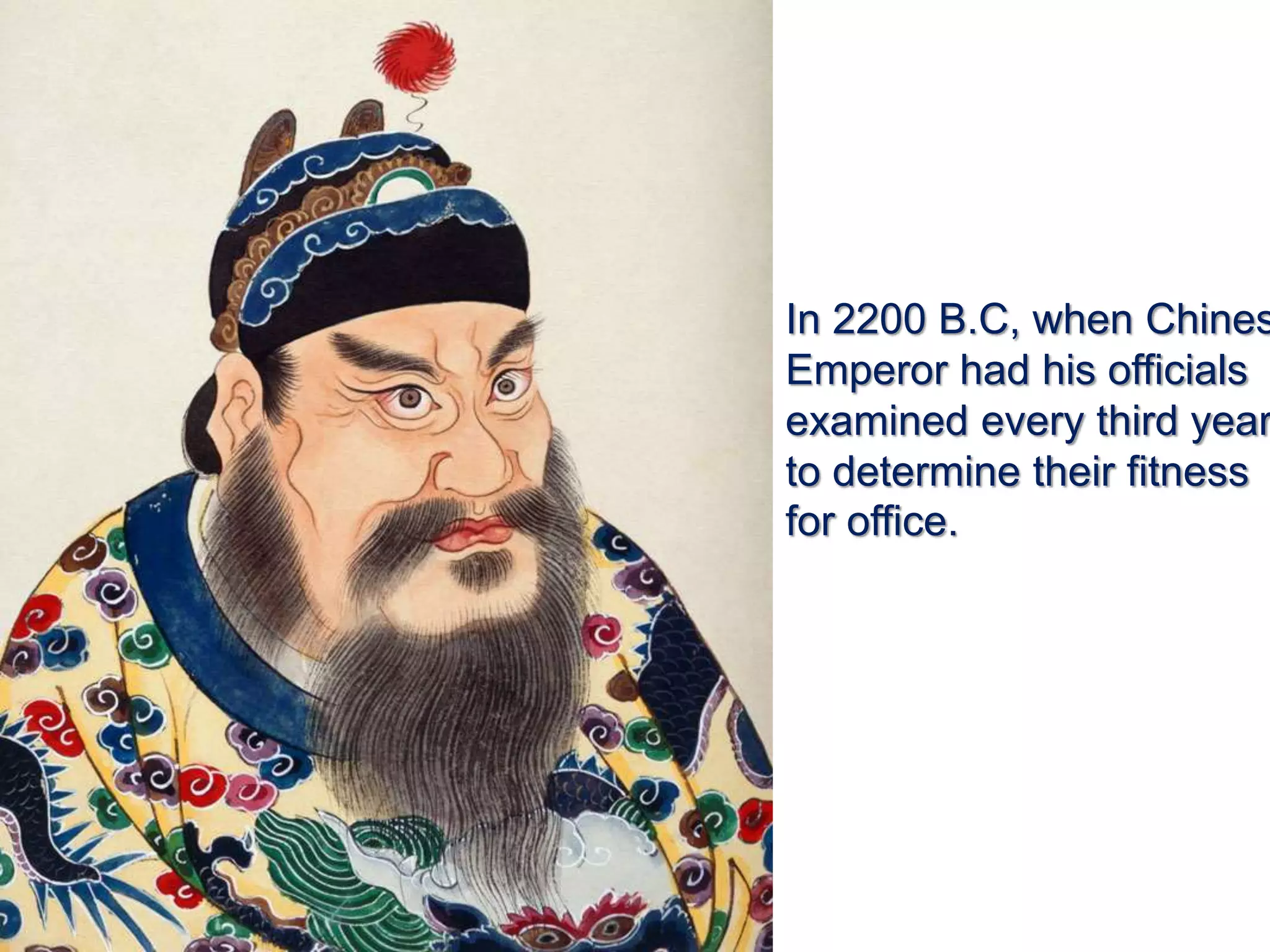 In 2200 B.C, when Chines
Emperor had his officials
examined every third year
to determine their fitness
for office.
 