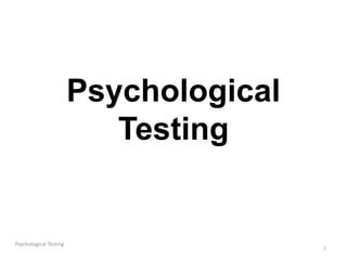 Psychological
Testing
Psychological Testing
1
 