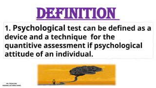 1. Psychological test can be defined as a
device and a technique for the
quantitive assessment if psychological
attitude of an individual.
definition
MS. POOJA SEN
NURSING LECTURER (MHN)
 