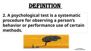 2. A psychological test is a systematic
procedure for observing a person’s
behavior or performance use of certain
methods.
definition
MS. POOJA SEN
NURSING LECTURER (MHN)
 