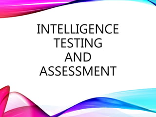 INTELLIGENCE
TESTING
AND
ASSESSMENT
 