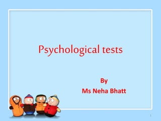 Psychological tests
By
Ms Neha Bhatt
1
 