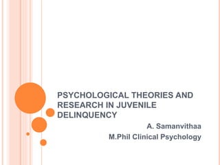 PSYCHOLOGICAL THEORIES AND
RESEARCH IN JUVENILE
DELINQUENCY
A. Samanvithaa
M.Phil Clinical Psychology
 