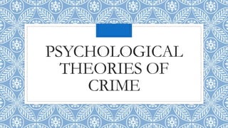 PSYCHOLOGICAL
THEORIES OF
CRIME
 