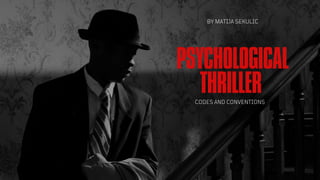 PSYCHOLOGICAL
THRILLER
BY MATIJA SEKULIC
CODES AND CONVENTIONS
 