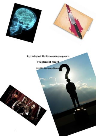 Psychological Thriller opening sequence

Treatment Sheet
2013 By Benjamin Maness

1

 
