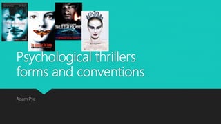 Psychological thrillers
forms and conventions
Adam Pye
 