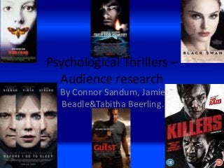 Psychological Thrillers – 
Audience research 
By Connor Sandum, Jamie 
Beadle&Tabitha Beerling. 
 