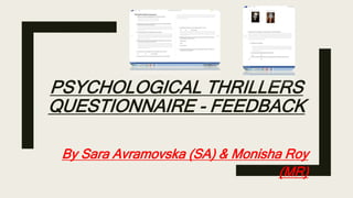 PSYCHOLOGICAL THRILLERS
QUESTIONNAIRE - FEEDBACK
By Sara Avramovska (SA) & Monisha Roy
(MR)
 