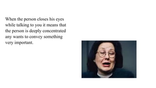 When the person closes his eyes
while talking to you it means that
the person is deeply concentrated
any wants to convey something
very important.
 