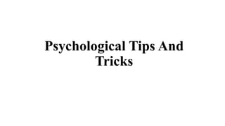 Psychological Tips And
Tricks
 