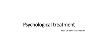 Psychological treatment
Prof Dr Ram K Maharjan
 