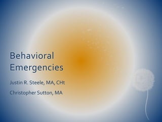 Behavioral
Emergencies
Justin R. Steele, MA, CHt
Christopher Sutton, MA
 