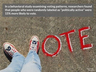 In a behavioral study examining voting patterns, researchers found that
people who were randomly labeled as “politically a...