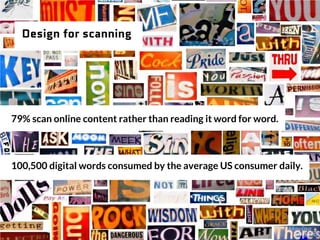Design for scanning
79% scan online content rather than reading it word for word.
100,500 digital words consumed by the av...