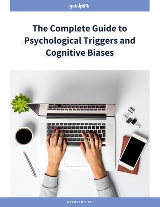 The Complete Guide to
Psychological Triggers and
Cognitive Biases
GETUPLIFT.CO
 