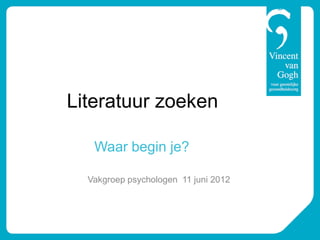 Literatuur zoeken

   Waar begin je?

  Vakgroep psychologen 11 juni 2012
 