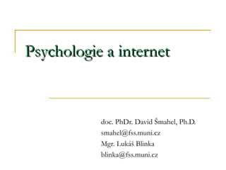 Psychologie a internet d oc. PhDr. David Šmahel, Ph.D. smahel @fss.muni.cz Mgr. Lukáš Blinka blinka @ fss.muni.cz 