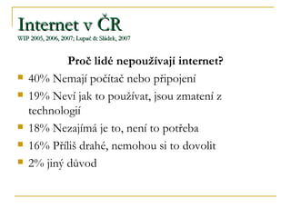 Internet v ČR WIP 2005, 2006, 2007 ; Lupa č  &  Sládek, 2007 ,[object Object],[object Object],[object Object],[object Object],[object Object],[object Object]
