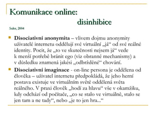 Komunikace online:     disinhibice Suler, 2004 ,[object Object],[object Object]