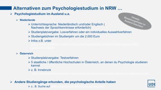 Alternativen zum Psychologiestudium in NRW …
 Psychologiestudium im Ausland u.a.
 Niederlande
 Unterrichtssprache: Nied...