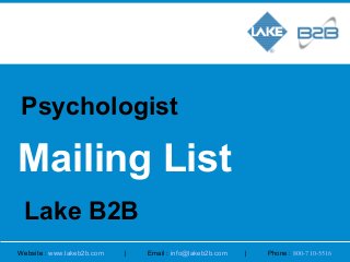 Psychologist 
Mailing List 
Lake B2B 
Website : www.lakeb2b.com | Email : info@lakeb2b.com | Phone : 800-710-5516 
 