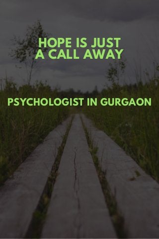 PSYCHOLOGIST IN GURGAON
HOPE IS JUST
A CALL AWAY
 