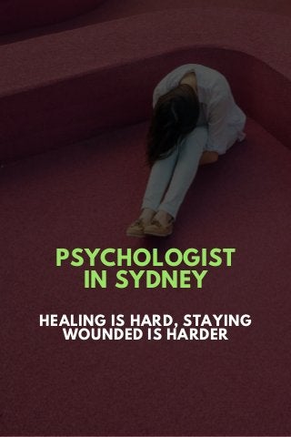 PSYCHOLOGIST
IN SYDNEY
HEALING IS HARD, STAYING
WOUNDED IS HARDER
 