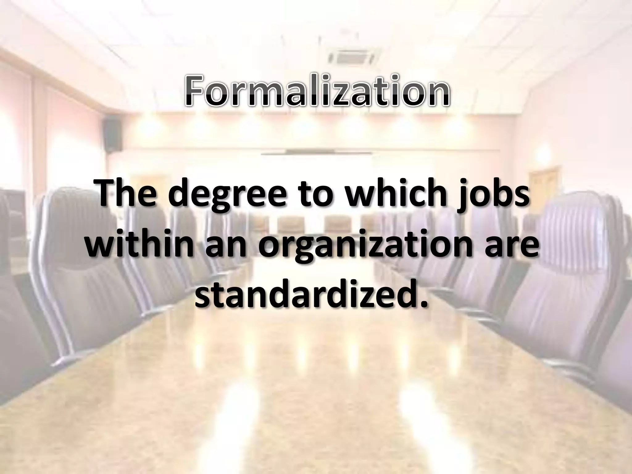FormalizationThe degree to which jobswithin an organization arestandardized.