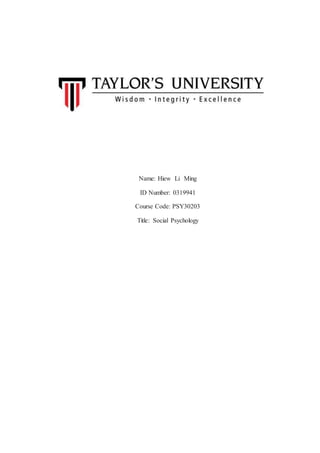 Name: Hiew Li Ming
ID Number: 0319941
Course Code: PSY30203
Title: Social Psychology
 