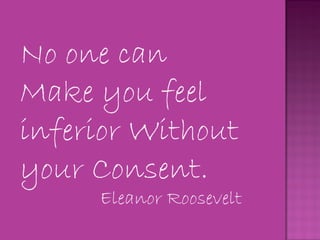 No one can
Make you feel
inferior Without
your Consent.
Eleanor Roosevelt
19
 