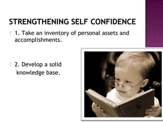  1. Take an inventory of personal assets and
accomplishments.
 2. Develop a solid
knowledge base.
 