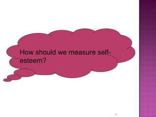 How should we measure self-
esteem?
9
 