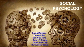 SOCIAL
PSYCHOLOGY
Group Member:
Terence Tan
Sim Chia Ting
Boon Yi Chung
Chow Kah Yien
Nur Azreen Samiu
 