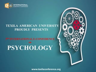 TEXILA AMERICAN UNIVERSITY
PROUDLY PRESENTS
3RD INTERNATIONAL E-CONFERENCE
on
PSYCHOLOGY
www.texilaconference.org
 