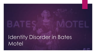 Identity Disorder in Bates
Motel
 