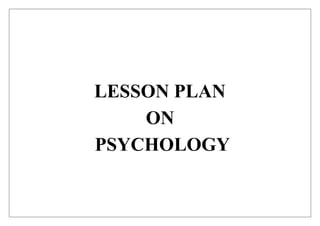 LESSON PLAN
ON
PSYCHOLOGY
 