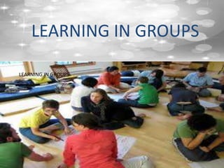 LEARNING IN GROUPS
LEARNING IN GROUPS
 