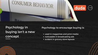 Psychology in
buying isn't a new
concept
used in magazines and print media
noticeable in broadcasting ads
evident in groce...
