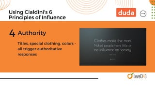 Using Cialdini's 6
Principles of Influence
4 Authority
Titles, special clothing, colors -
all trigger authoritative
respon...