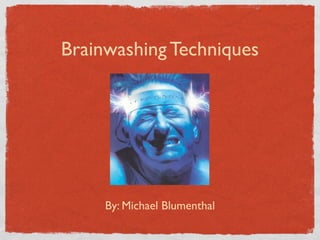 Brainwashing Techniques




     By: Michael Blumenthal
 
